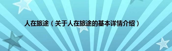 人在旅途（关于人在旅途的基本详情介绍）