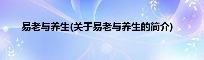 易老与养生(关于易老与养生的简介)