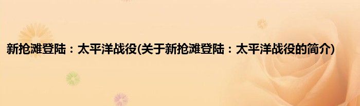 新抢滩登陆：太平洋战役(关于新抢滩登陆：太平洋战役的简介)