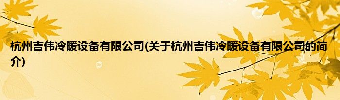 杭州吉伟冷暖设备有限公司(关于杭州吉伟冷暖设备有限公司的简介)