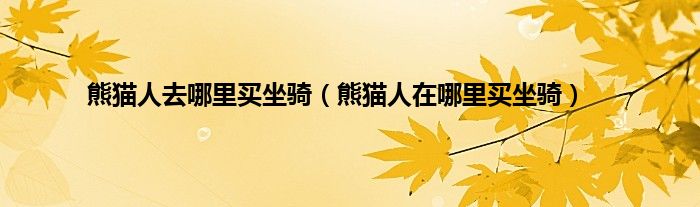 熊猫人去哪里买坐骑（熊猫人在哪里买坐骑）