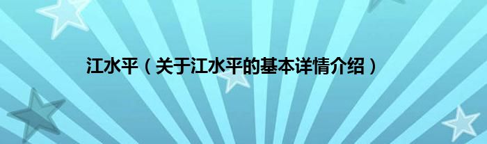 江水平（关于江水平的基本详情介绍）