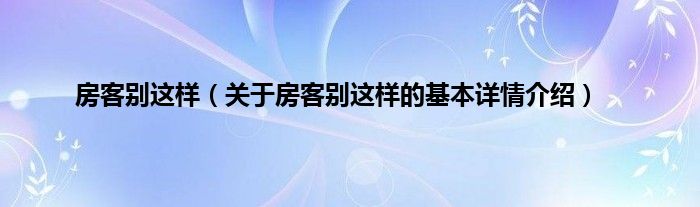 房客别这样（关于房客别这样的基本详情介绍）