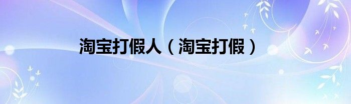 淘宝打假人（淘宝打假）