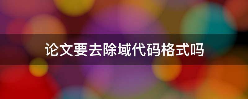 论文要去除域代码格式吗