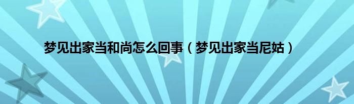 梦见出家当和尚怎么回事（梦见出家当尼姑）