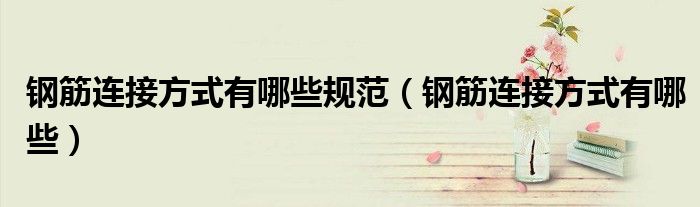 钢筋连接方式有哪些规范（钢筋连接方式有哪些）