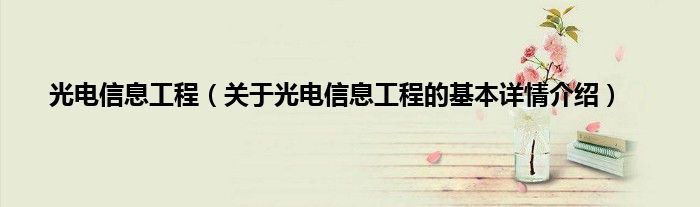 光电信息工程（关于光电信息工程的基本详情介绍）