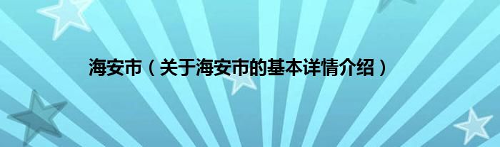 海安市（关于海安市的基本详情介绍）
