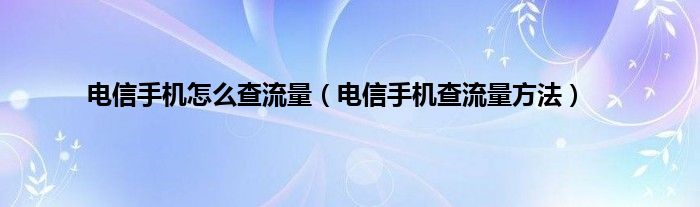 电信手机怎么查流量（电信手机查流量方法）