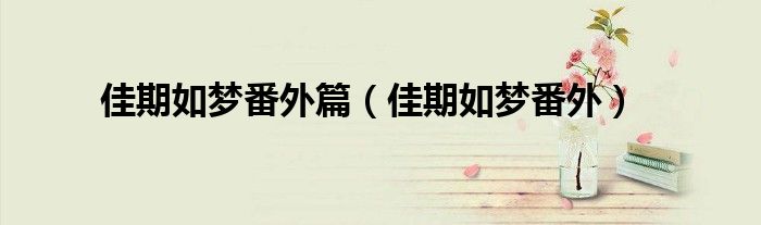佳期如梦番外篇（佳期如梦番外）