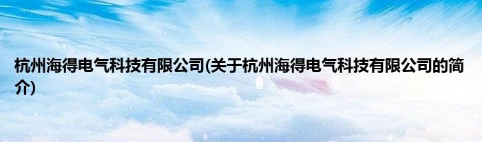 杭州海得电气科技有限公司(关于杭州海得电气科技有限公司的简介)