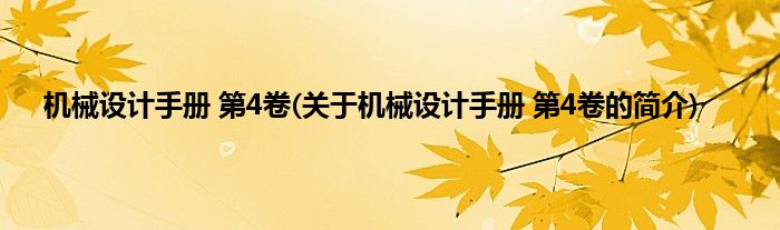 机械设计手册 第4卷(关于机械设计手册 第4卷的简介)