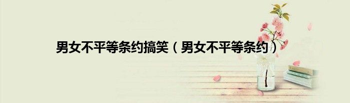 男女不平等条约搞笑（男女不平等条约）