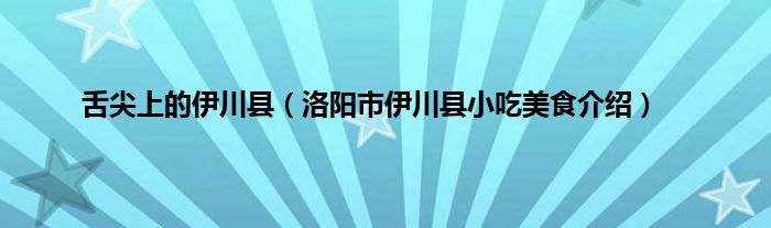 舌尖上的伊川县（洛阳市伊川县小吃美食介绍）
