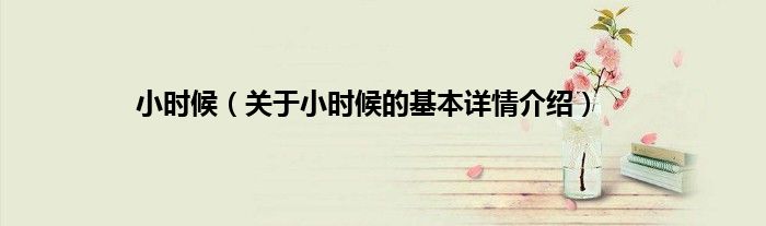 小时候（关于小时候的基本详情介绍）