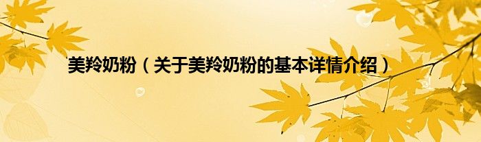 美羚奶粉（关于美羚奶粉的基本详情介绍）