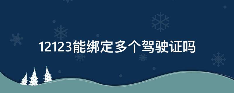 12123能绑定多个驾驶证吗