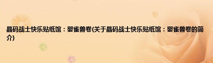 晶码战士快乐贴纸馆：婴雀兽卷(关于晶码战士快乐贴纸馆：婴雀兽卷的简介)