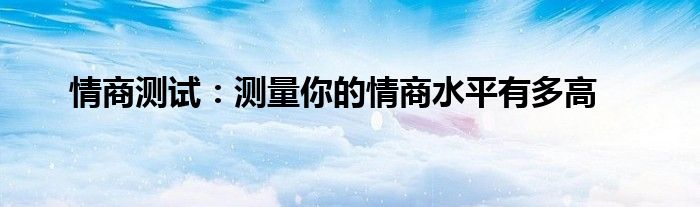 情商测试：测量你的情商水平有多高