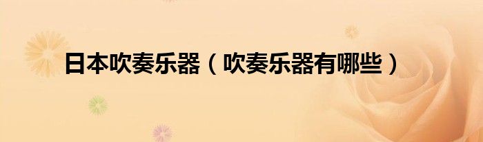 日本吹奏乐器（吹奏乐器有哪些）