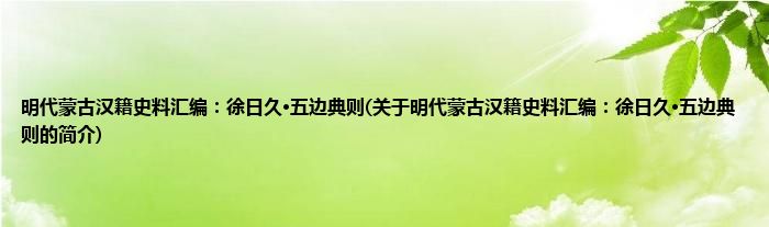 明代蒙古汉籍史料汇编：徐日久·五边典则(关于明代蒙古汉籍史料汇编：徐日久·五边典则的简介)