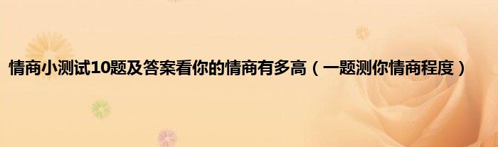 情商小测试10题及答案看你的情商有多高（一题测你情商程度）