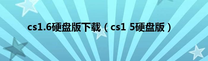 cs1.6硬盘版下载（cs1 5硬盘版）