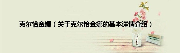 克尔恰金娜（关于克尔恰金娜的基本详情介绍）